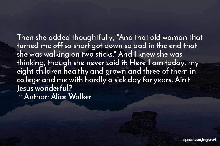 Alice Walker Quotes: Then She Added Thoughtfully, And That Old Woman That Turned Me Off So Short Got Down So Bad In The