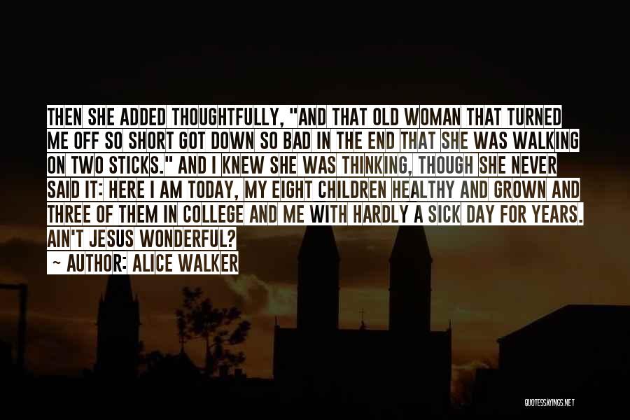 Alice Walker Quotes: Then She Added Thoughtfully, And That Old Woman That Turned Me Off So Short Got Down So Bad In The