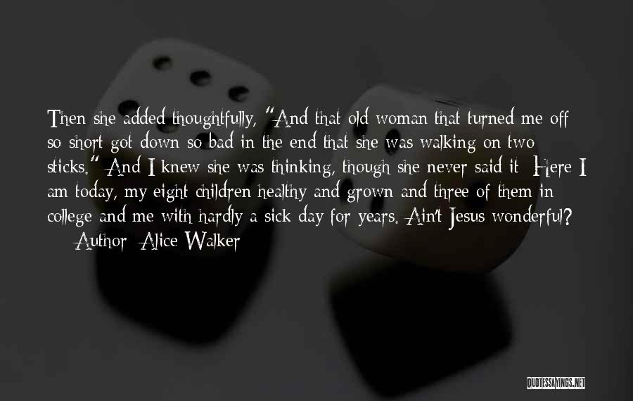 Alice Walker Quotes: Then She Added Thoughtfully, And That Old Woman That Turned Me Off So Short Got Down So Bad In The