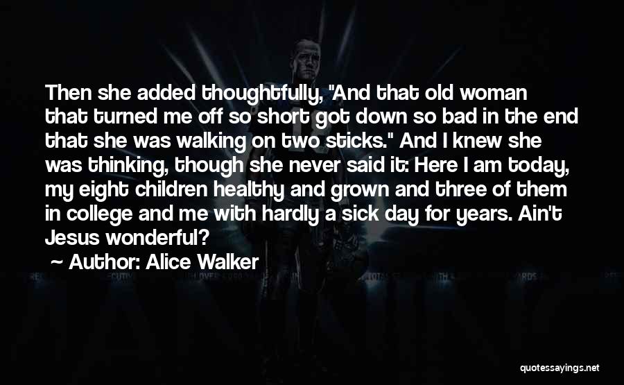 Alice Walker Quotes: Then She Added Thoughtfully, And That Old Woman That Turned Me Off So Short Got Down So Bad In The
