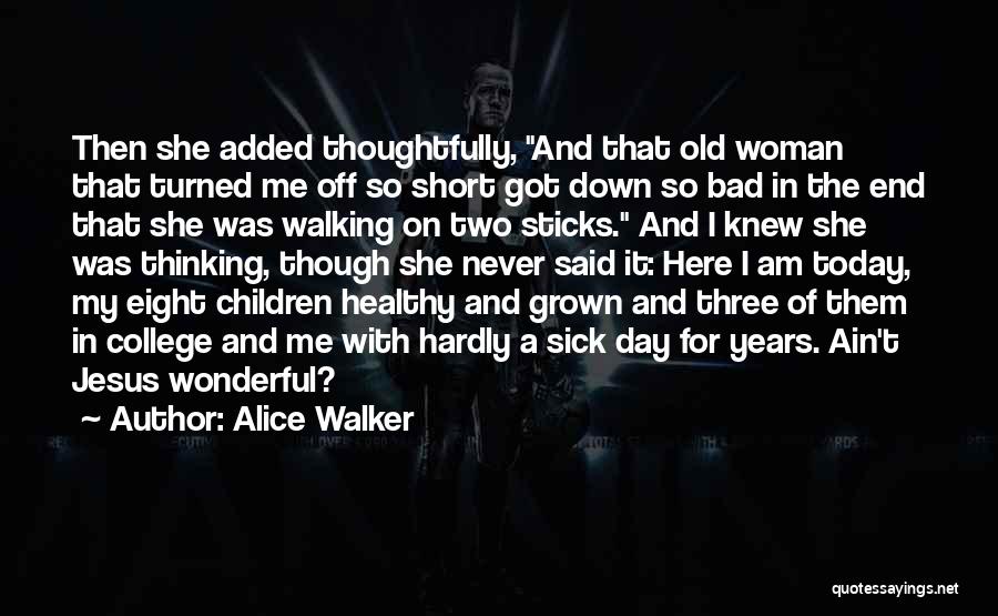 Alice Walker Quotes: Then She Added Thoughtfully, And That Old Woman That Turned Me Off So Short Got Down So Bad In The