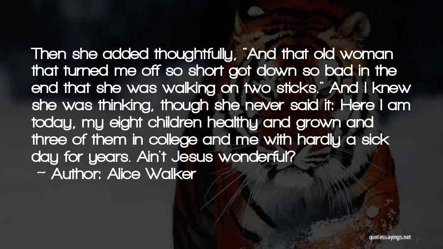 Alice Walker Quotes: Then She Added Thoughtfully, And That Old Woman That Turned Me Off So Short Got Down So Bad In The