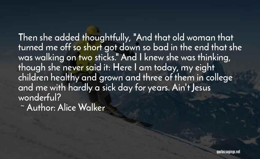 Alice Walker Quotes: Then She Added Thoughtfully, And That Old Woman That Turned Me Off So Short Got Down So Bad In The