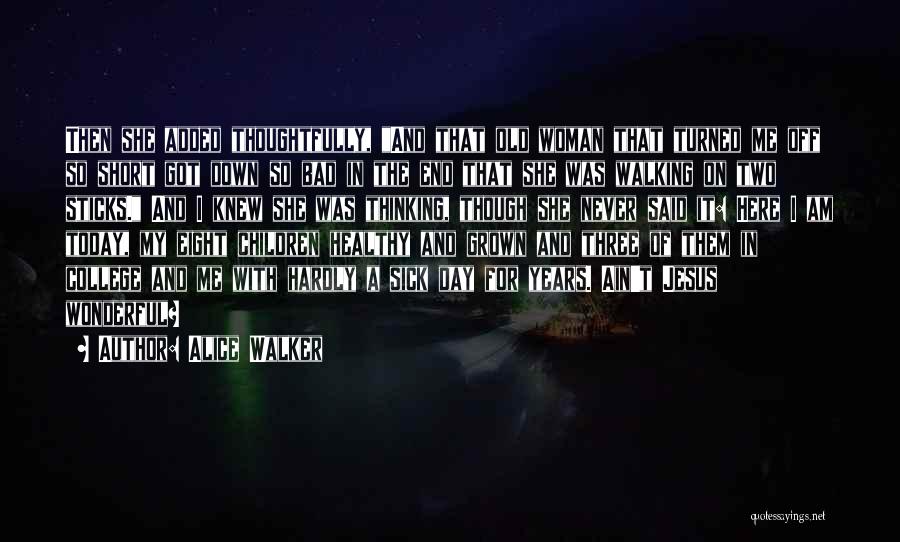 Alice Walker Quotes: Then She Added Thoughtfully, And That Old Woman That Turned Me Off So Short Got Down So Bad In The