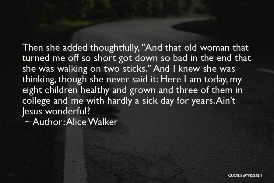 Alice Walker Quotes: Then She Added Thoughtfully, And That Old Woman That Turned Me Off So Short Got Down So Bad In The