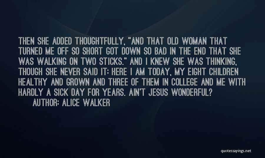 Alice Walker Quotes: Then She Added Thoughtfully, And That Old Woman That Turned Me Off So Short Got Down So Bad In The