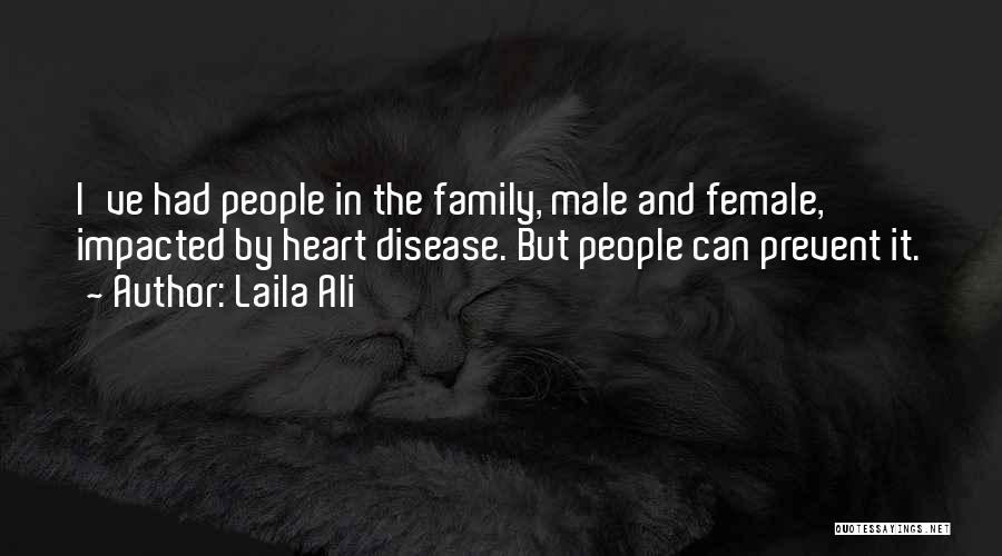 Laila Ali Quotes: I've Had People In The Family, Male And Female, Impacted By Heart Disease. But People Can Prevent It.