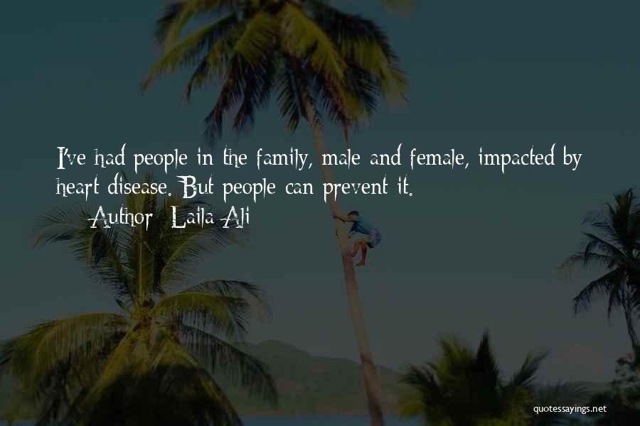Laila Ali Quotes: I've Had People In The Family, Male And Female, Impacted By Heart Disease. But People Can Prevent It.