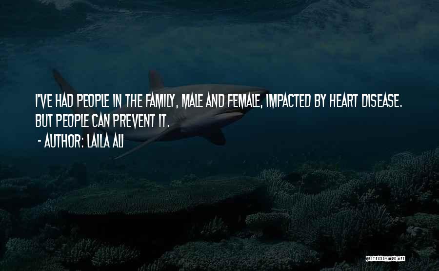 Laila Ali Quotes: I've Had People In The Family, Male And Female, Impacted By Heart Disease. But People Can Prevent It.