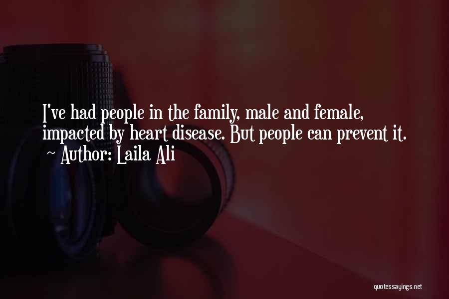 Laila Ali Quotes: I've Had People In The Family, Male And Female, Impacted By Heart Disease. But People Can Prevent It.