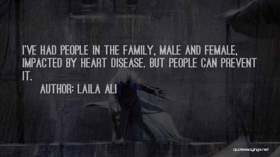 Laila Ali Quotes: I've Had People In The Family, Male And Female, Impacted By Heart Disease. But People Can Prevent It.