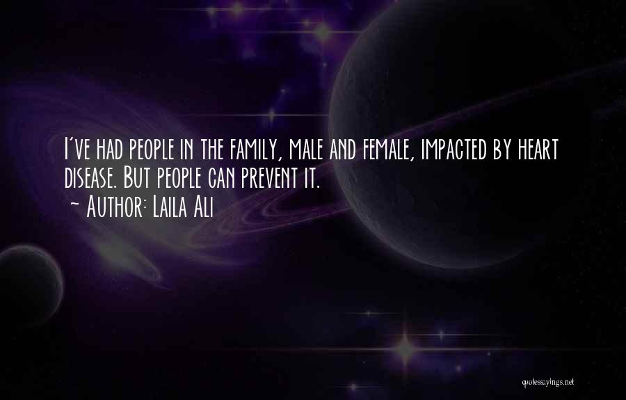 Laila Ali Quotes: I've Had People In The Family, Male And Female, Impacted By Heart Disease. But People Can Prevent It.