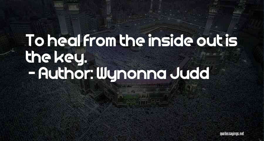 Wynonna Judd Quotes: To Heal From The Inside Out Is The Key.