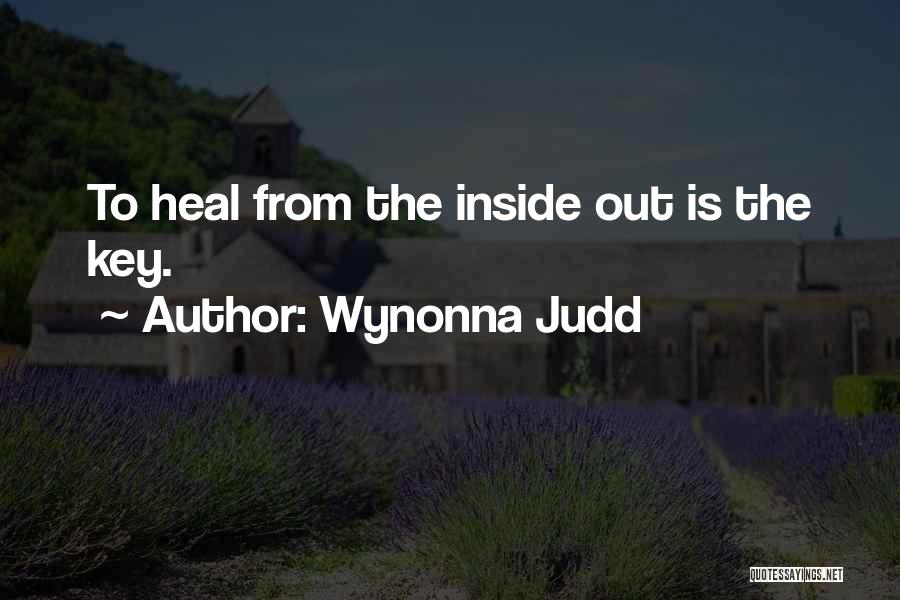 Wynonna Judd Quotes: To Heal From The Inside Out Is The Key.