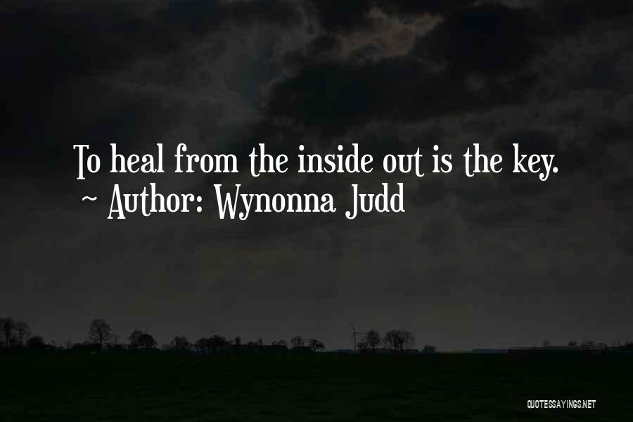 Wynonna Judd Quotes: To Heal From The Inside Out Is The Key.
