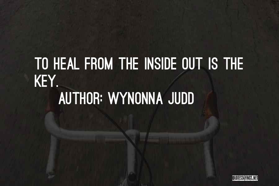 Wynonna Judd Quotes: To Heal From The Inside Out Is The Key.