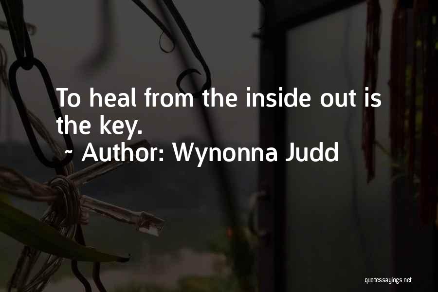 Wynonna Judd Quotes: To Heal From The Inside Out Is The Key.