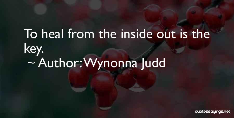 Wynonna Judd Quotes: To Heal From The Inside Out Is The Key.