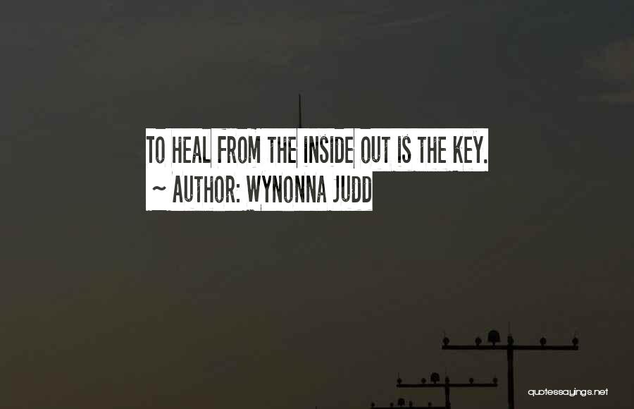 Wynonna Judd Quotes: To Heal From The Inside Out Is The Key.