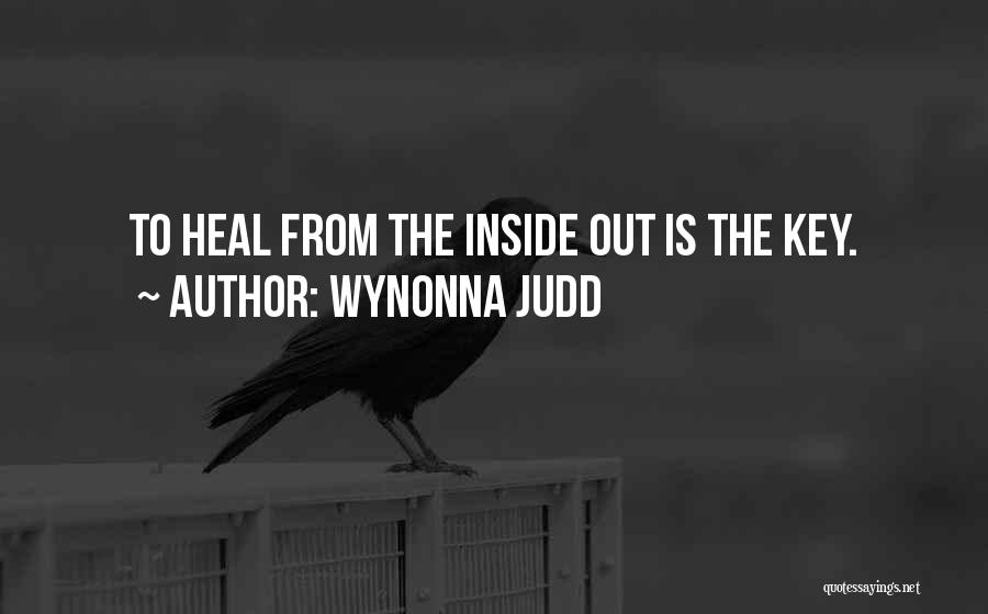 Wynonna Judd Quotes: To Heal From The Inside Out Is The Key.