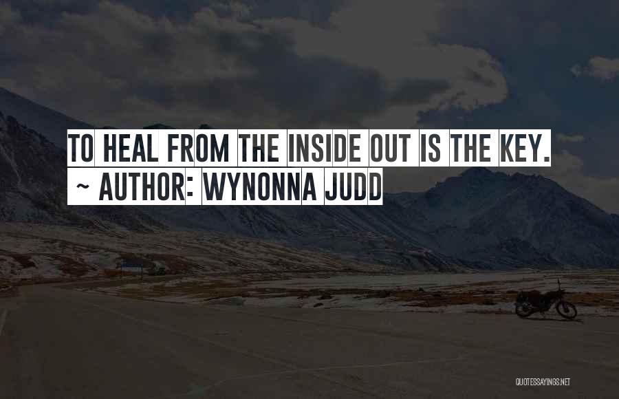 Wynonna Judd Quotes: To Heal From The Inside Out Is The Key.