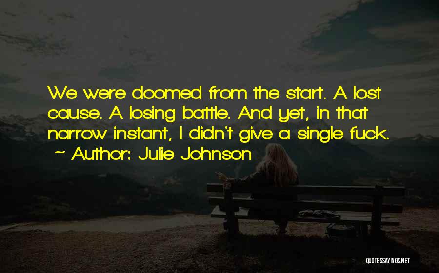 Julie Johnson Quotes: We Were Doomed From The Start. A Lost Cause. A Losing Battle. And Yet, In That Narrow Instant, I Didn't