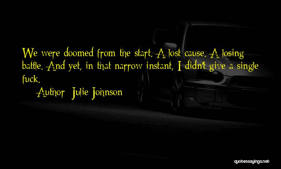 Julie Johnson Quotes: We Were Doomed From The Start. A Lost Cause. A Losing Battle. And Yet, In That Narrow Instant, I Didn't