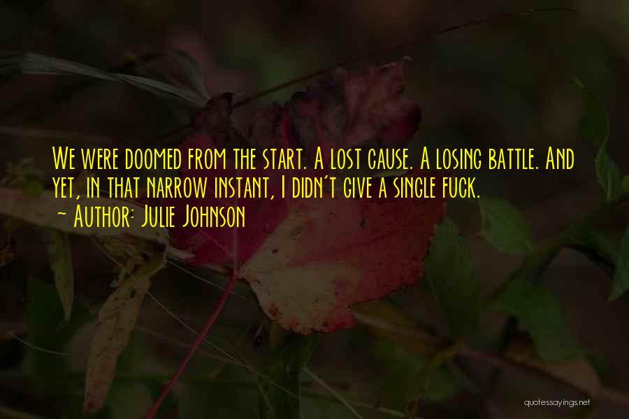 Julie Johnson Quotes: We Were Doomed From The Start. A Lost Cause. A Losing Battle. And Yet, In That Narrow Instant, I Didn't