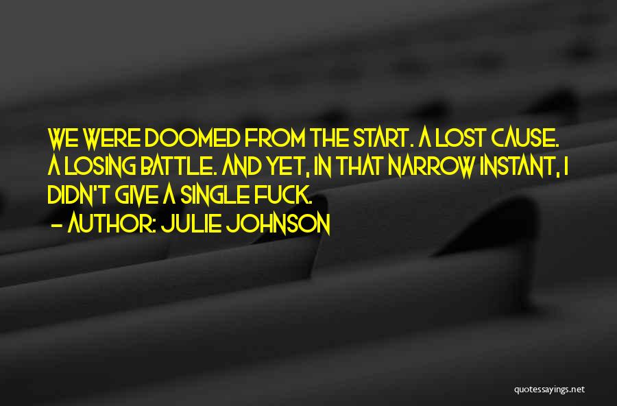 Julie Johnson Quotes: We Were Doomed From The Start. A Lost Cause. A Losing Battle. And Yet, In That Narrow Instant, I Didn't