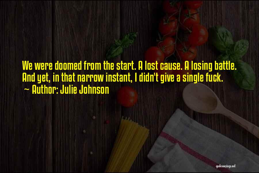 Julie Johnson Quotes: We Were Doomed From The Start. A Lost Cause. A Losing Battle. And Yet, In That Narrow Instant, I Didn't