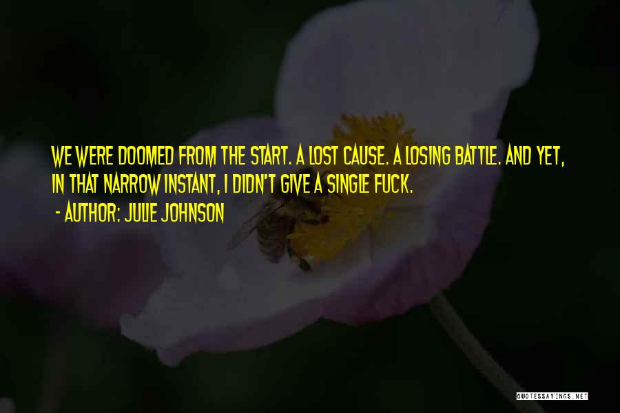 Julie Johnson Quotes: We Were Doomed From The Start. A Lost Cause. A Losing Battle. And Yet, In That Narrow Instant, I Didn't