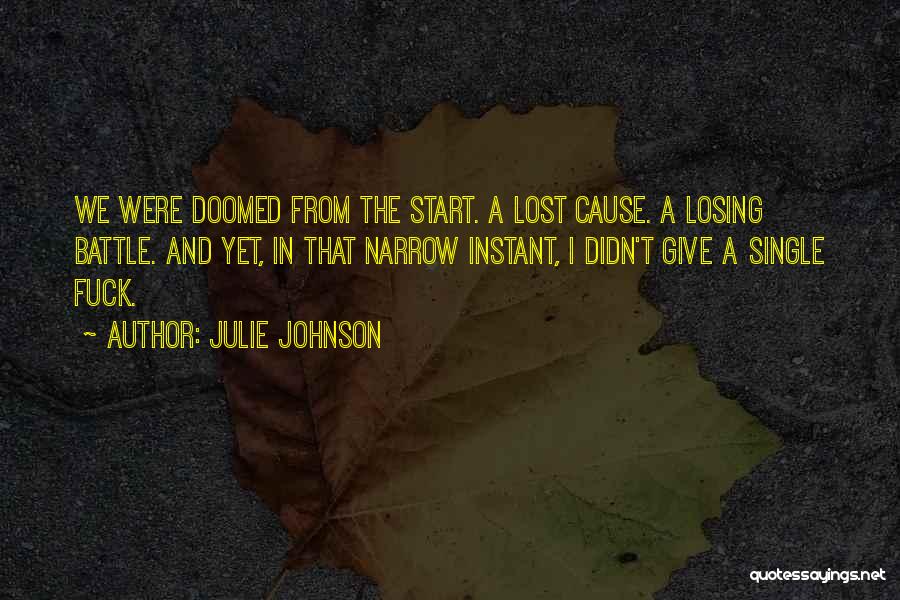 Julie Johnson Quotes: We Were Doomed From The Start. A Lost Cause. A Losing Battle. And Yet, In That Narrow Instant, I Didn't