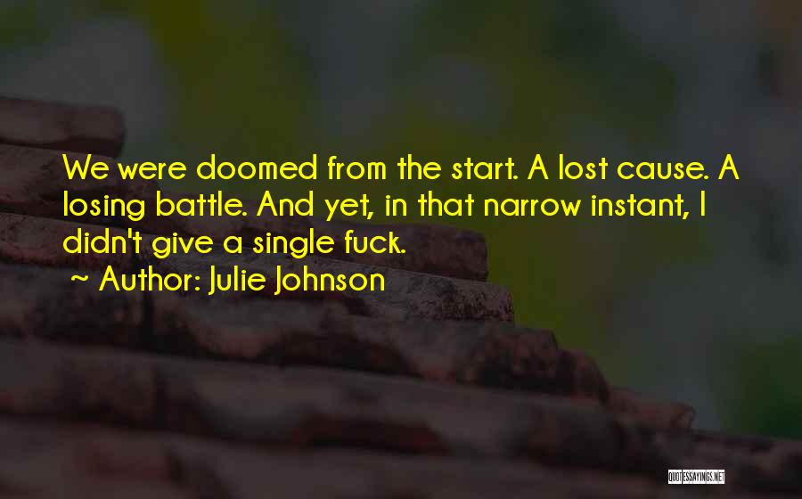 Julie Johnson Quotes: We Were Doomed From The Start. A Lost Cause. A Losing Battle. And Yet, In That Narrow Instant, I Didn't