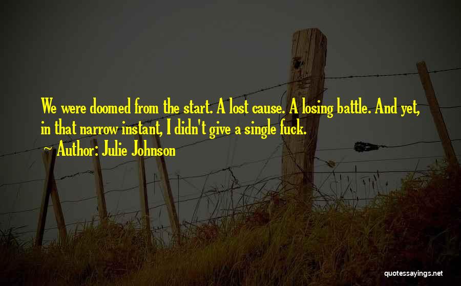 Julie Johnson Quotes: We Were Doomed From The Start. A Lost Cause. A Losing Battle. And Yet, In That Narrow Instant, I Didn't