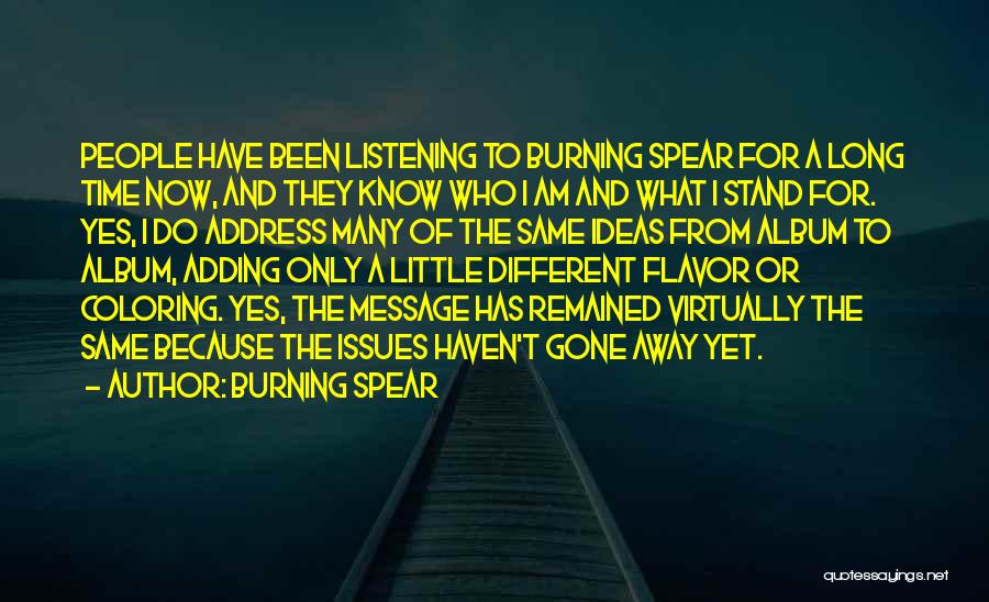 Burning Spear Quotes: People Have Been Listening To Burning Spear For A Long Time Now, And They Know Who I Am And What