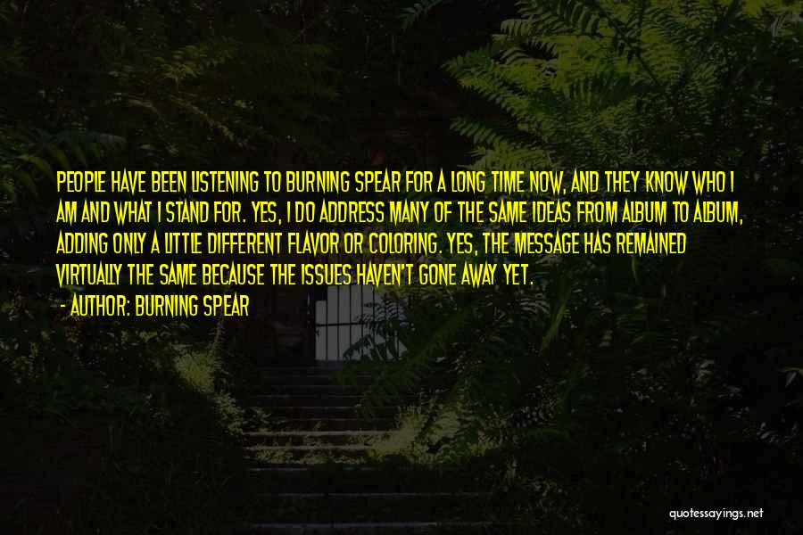 Burning Spear Quotes: People Have Been Listening To Burning Spear For A Long Time Now, And They Know Who I Am And What