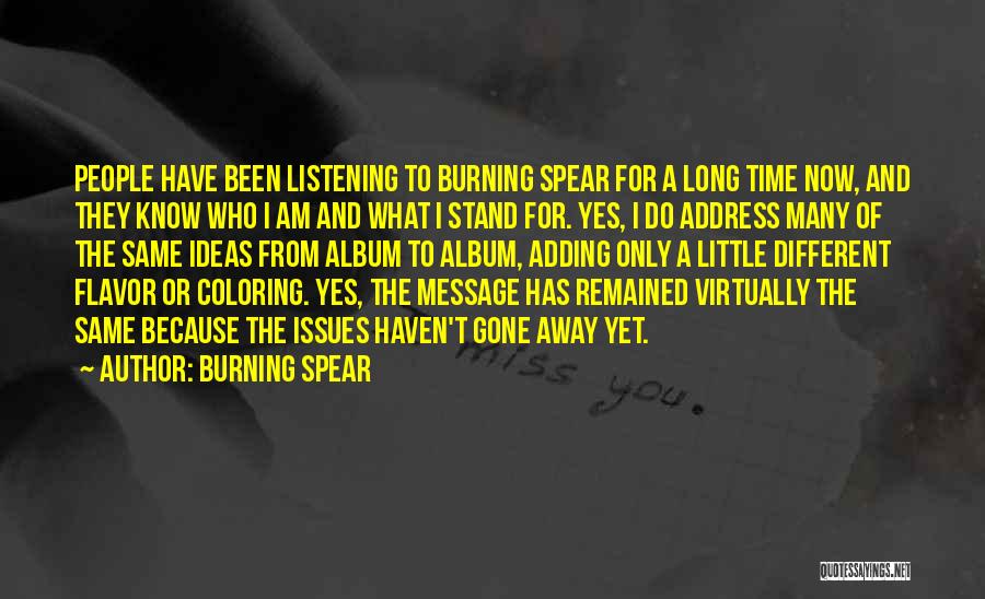 Burning Spear Quotes: People Have Been Listening To Burning Spear For A Long Time Now, And They Know Who I Am And What