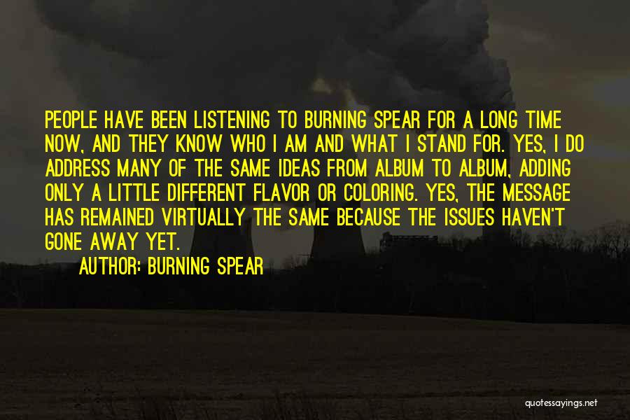 Burning Spear Quotes: People Have Been Listening To Burning Spear For A Long Time Now, And They Know Who I Am And What