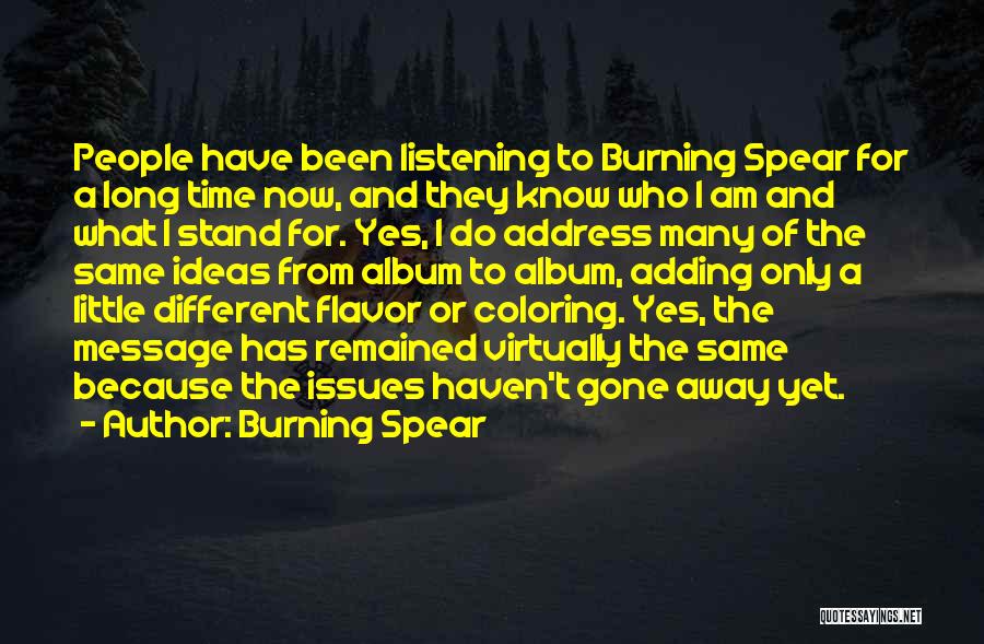 Burning Spear Quotes: People Have Been Listening To Burning Spear For A Long Time Now, And They Know Who I Am And What