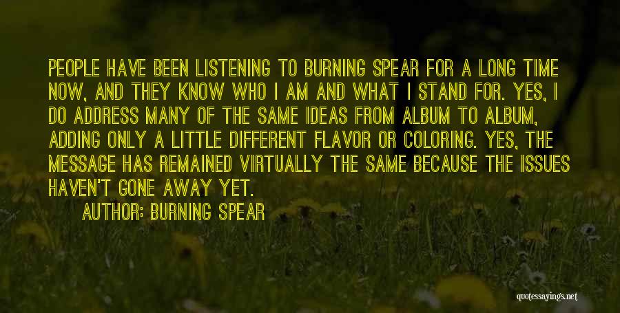 Burning Spear Quotes: People Have Been Listening To Burning Spear For A Long Time Now, And They Know Who I Am And What