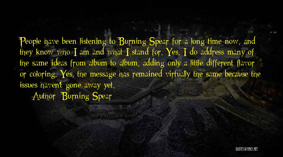 Burning Spear Quotes: People Have Been Listening To Burning Spear For A Long Time Now, And They Know Who I Am And What