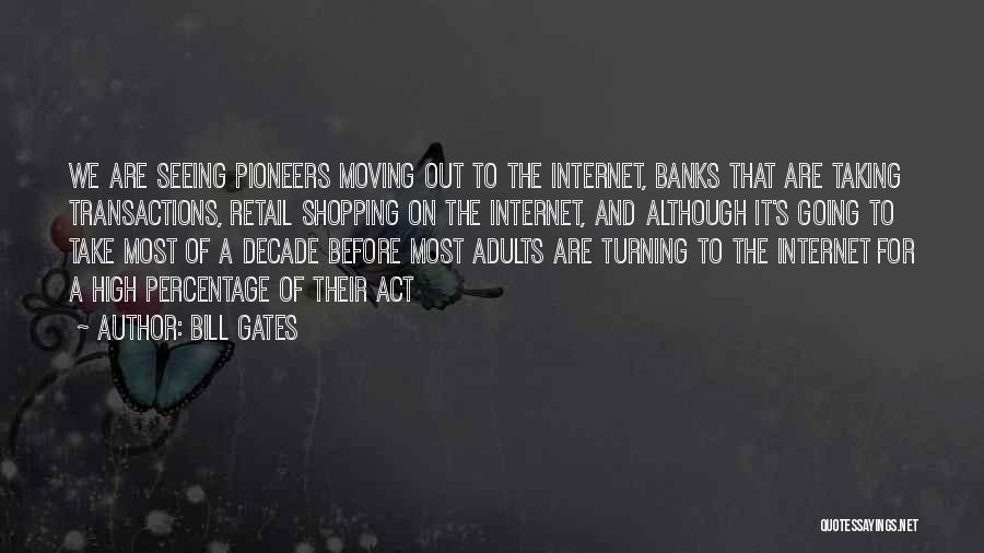 Bill Gates Quotes: We Are Seeing Pioneers Moving Out To The Internet, Banks That Are Taking Transactions, Retail Shopping On The Internet, And
