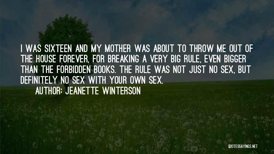 Jeanette Winterson Quotes: I Was Sixteen And My Mother Was About To Throw Me Out Of The House Forever, For Breaking A Very