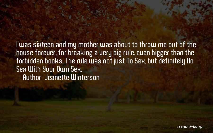 Jeanette Winterson Quotes: I Was Sixteen And My Mother Was About To Throw Me Out Of The House Forever, For Breaking A Very