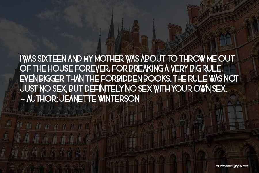 Jeanette Winterson Quotes: I Was Sixteen And My Mother Was About To Throw Me Out Of The House Forever, For Breaking A Very