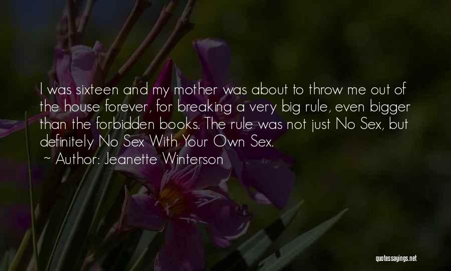 Jeanette Winterson Quotes: I Was Sixteen And My Mother Was About To Throw Me Out Of The House Forever, For Breaking A Very