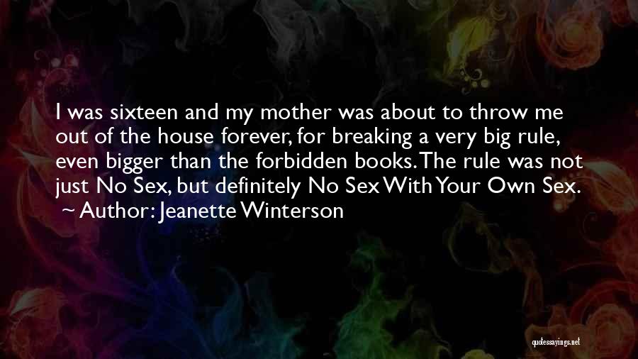 Jeanette Winterson Quotes: I Was Sixteen And My Mother Was About To Throw Me Out Of The House Forever, For Breaking A Very