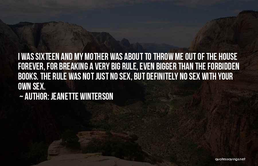 Jeanette Winterson Quotes: I Was Sixteen And My Mother Was About To Throw Me Out Of The House Forever, For Breaking A Very