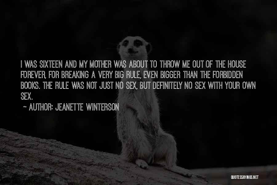 Jeanette Winterson Quotes: I Was Sixteen And My Mother Was About To Throw Me Out Of The House Forever, For Breaking A Very