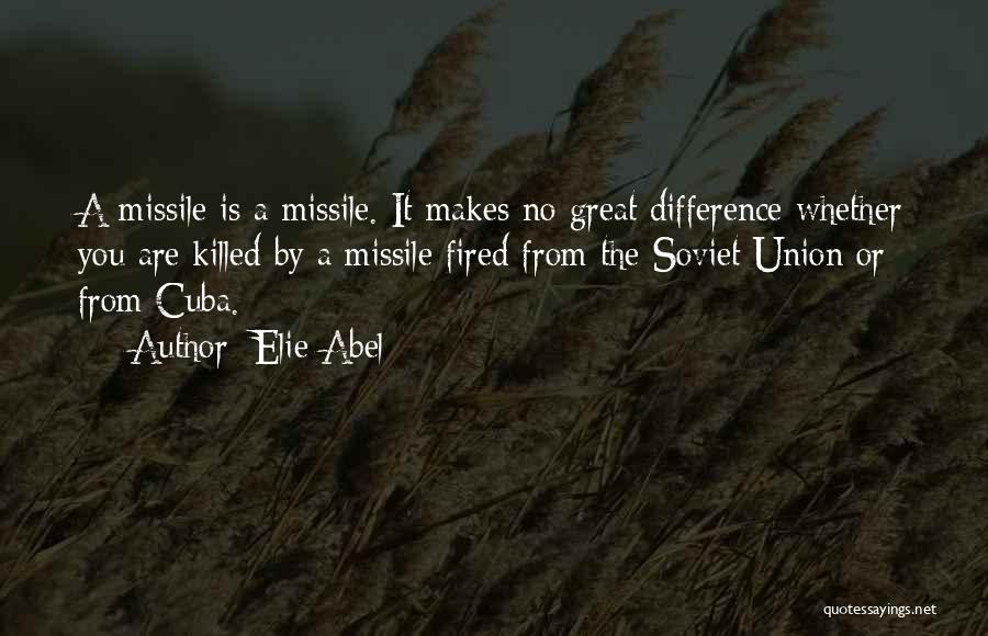 Elie Abel Quotes: A Missile Is A Missile. It Makes No Great Difference Whether You Are Killed By A Missile Fired From The